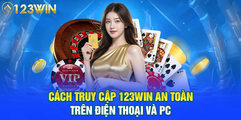 Cách truy cập 123WIN an toàn trên điện thoại và PC