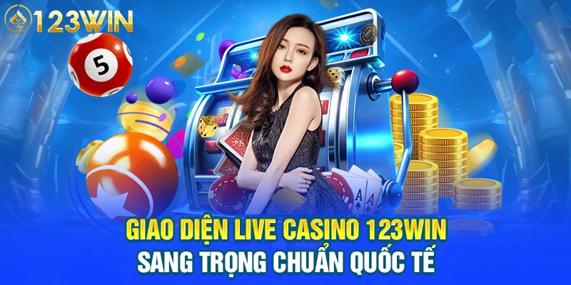 Giao diện Live Casino 123WIN sang trọng chuẩn quốc tế